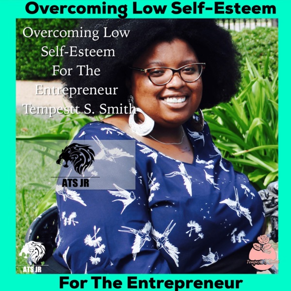 Overcoming Low Self-Esteem for the Entrepreneur with Tempestt S Smith