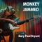 Monkey Jammed - Gary Paul Bryant lyrics