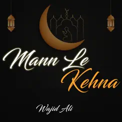 Mann Le Kehna - Single by Wajid Ali album reviews, ratings, credits