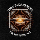 The Restless Age - Only in Darkness