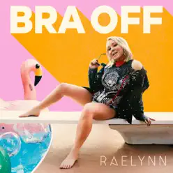 Bra Off - Single - RaeLynn Bra Off - Single - RaeLynn