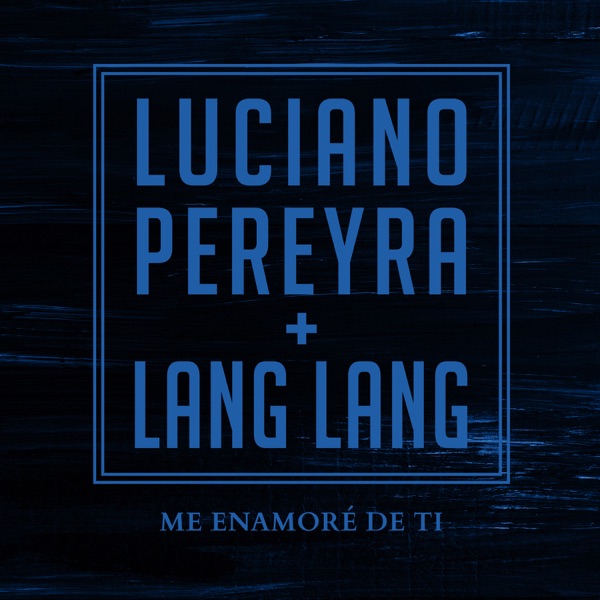 Me Enamoré De Ti - Single - Luciano Pereyra & Lang Lang