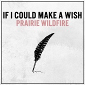 Prairie Wildfire - If I Could Make a Wish