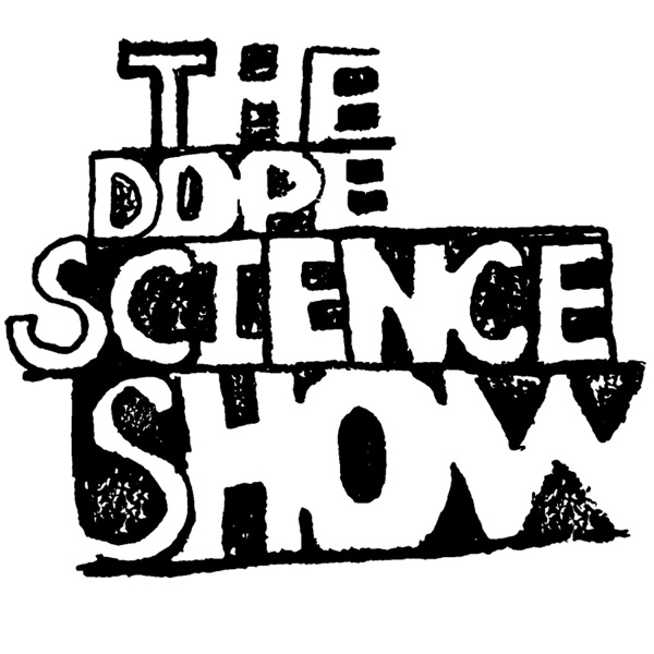The Dope Science Show Podcast The Dope Science Show Podcast