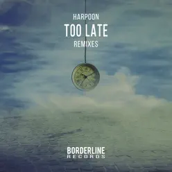 Too Late (Remixes) - Single - Harpoon Too Late (Remixes) - Single - Harpoon