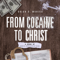 Brian Mohika - From Cocaine to Christ: A Story of Redemption, Reconciliation, and Recovery (Unabridged) artwork
