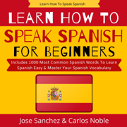 Learn How to Speak Spanish: Learn How to Speak Spanish for Beginners - Includes 1,000 Most Common Spanish Words to Learn Spanish Easy & Master Your Spanish (Learn Spanish in Your Car Series, Book 2) (Unabridged)