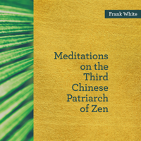 Frank White - Meditations on the Third Chinese Patriarch of Zen (Unabridged) artwork
