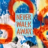 NEVER WALK AWAY - Single, 2019