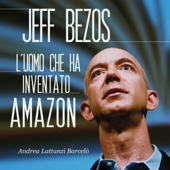 Jeff Bezos: L'uomo che ha inventato Amazon - Andrea Lattanzi Barcelò