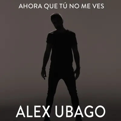 Ahora que tú no me ves - Single - Alex Ubago