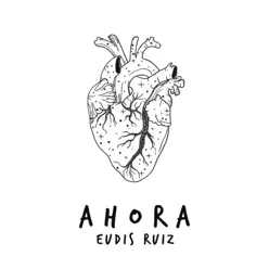 Ahora - Single - Eudis Ruiz Ahora - Single - Eudis Ruiz