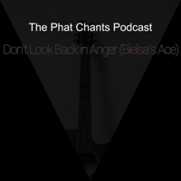 The Phat Chants Podcast - Don't Look Back In Anger (Bielsa's Ace) [feat. Micky P Kerr] artwork