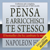 Pensa e arricchisci te stesso: Il bestseller che ha cambiato la storia. L'edizione più completa, rivista e aggiornata per il XXI secolo - Napoleon Hill