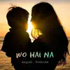 Wo Hai Na (feat. Anshruta Sinha) - Single album lyrics, reviews, download