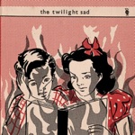 The Twilight Sad - But When She Left, Gone Was the Glow