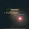 Stream & download I Wasn't There - Single