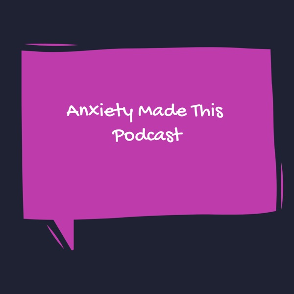 Anxiety Made This Podcast