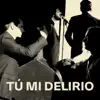 Tú mi delirio - Single album lyrics, reviews, download