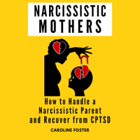 Caroline Foster - Narcissistic Mothers: How to Handle a Narcissistic Parent and Recover from CPTSD: Adult Children of Narcissists Recovery, Book 1 (Unabridged) artwork