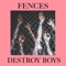 Fences - Destroy Boys lyrics