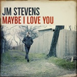 JM Stevens - Maybe I Love You