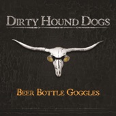 The Dirty Hound Dogs - Beer Bottle Goggles