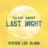 Steven Lee Olsen - Talkin' About Last Night