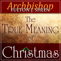 Archbishop Fulton Sheen - The True Meaning of Christmas artwork