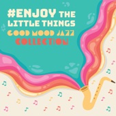 #Enjoy the Little Things: Good Mood Jazz Collection artwork