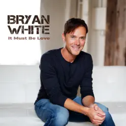 It Must Be Love - Single - Bryan White It Must Be Love - Single - Bryan White