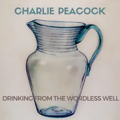 Drinking from the Wordless Well - EP - Charlie Peacock Drinking from the Wordless Well - EP - Charlie Peacock