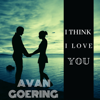 I Think I Love You - Avan Goering