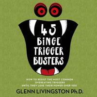 Glenn Livingston - 45 Binge Trigger Busters: How to Resist the Most Common Overeating Triggers Until They Lose Their Power Over You (Unabridged) artwork