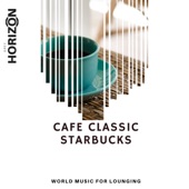 Cafe Classic Starbucks - World Music For Lounging artwork
