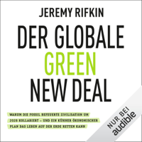 Jeremy Rifkin - Der globale Green New Deal: Warum die fossil befeuerte Zivilisation um 2028 kollabiert - und ein kühner ökonomischer Plan das Leben auf der Erde retten kann artwork