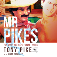 Matt Trollope & Tony Pike - Mr Pikes: The Story Behind The Ibiza Legend: Tony Pike with Matt Trollope artwork