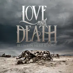 Between Here and Lost (Expanded Edition) - Love and Death Between Here and Lost (Expanded Edition) - Love and Death