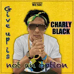 Give up Is Not an Option - Single - Charly Black Give up Is Not an Option - Single - Charly Black
