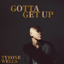 Gotta Get Up - Single - Tyrone Wells Gotta Get Up - Single - Tyrone Wells