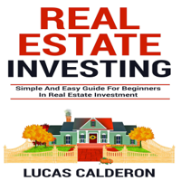 Lucas Calderon - Real Estate Investing: Simple and Easy Guide for Beginners in Real Estate Investment (Unabridged) artwork