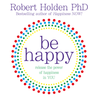 Robert Holden PhD - Be Happy! artwork