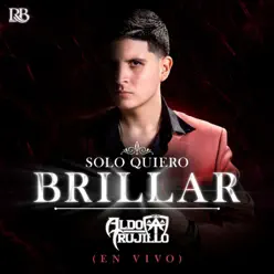 Solo Quiero Brillar (En Vivo) [En Vivo] - Single - Aldo Trujillo