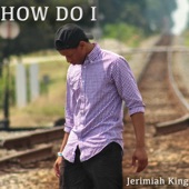 Jerimiah King - How Do I