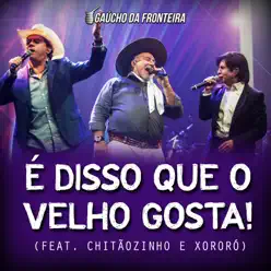 É Disso Que o Velho Gosta! (Ao Vivo) [feat. Chitãozinho & Xororó] - Single - Gaúcho da Fronteira