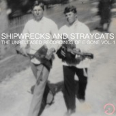 Shipwrecks and Stray Cats (The Unreleased Recordings of E Gone, Vol. 1)