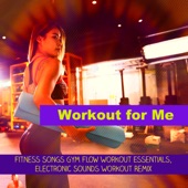 Workout for Me – Fitness Songs Gym Flow Workout Essentials, Electronic Sounds Workout Remix artwork
