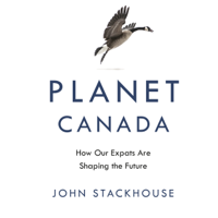 John Stackhouse - Planet Canada: How Our Expats Are Shaping the Future (Unabridged) artwork