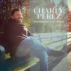 Entregado a Tu Amor - Single - Charly Pérez Entregado a Tu Amor - Single - Charly Pérez