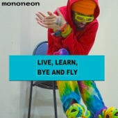 MonoNeon - Live, Learn, Bye and Fly